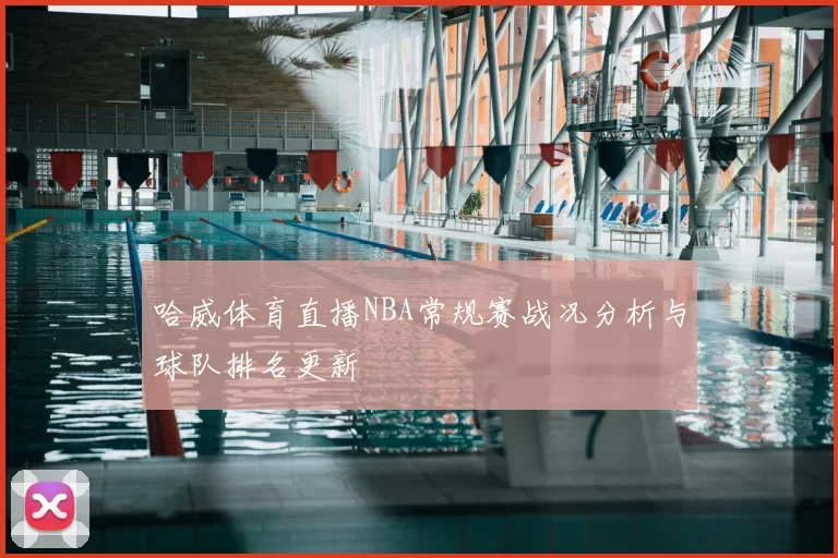 哈威体育直播NBA常规赛战况分析与球队排名更新