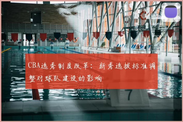 CBA选秀制度改革：新秀选拔标准调整对球队建设的影响