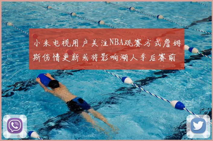 小米电视用户关注NBA观赛方式詹姆斯伤情更新或将影响湖人季后赛前景