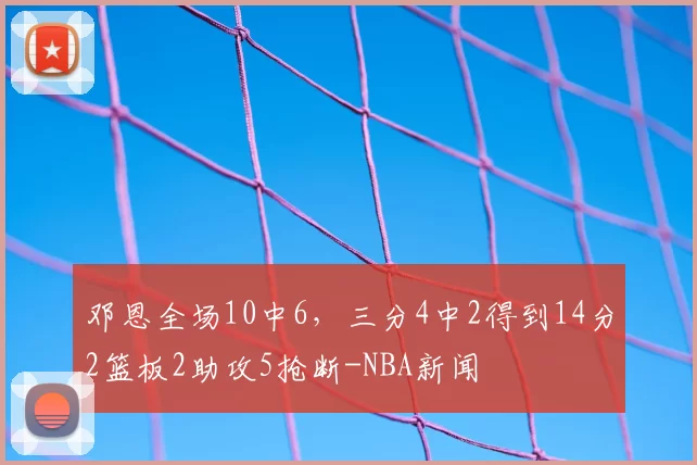 邓恩全场10中6，三分4中2得到14分2篮板2助攻5抢断-NBA新闻